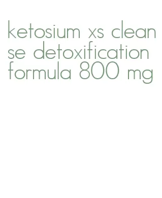 ketosium xs cleanse detoxification formula 800 mg