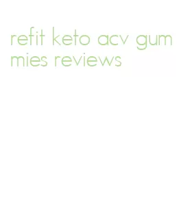 refit keto acv gummies reviews