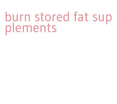 burn stored fat supplements