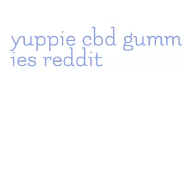 yuppie cbd gummies reddit