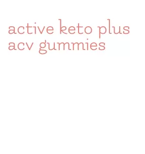 active keto plus acv gummies