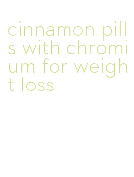 cinnamon pills with chromium for weight loss