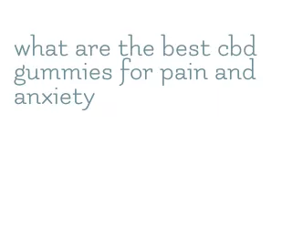 what are the best cbd gummies for pain and anxiety