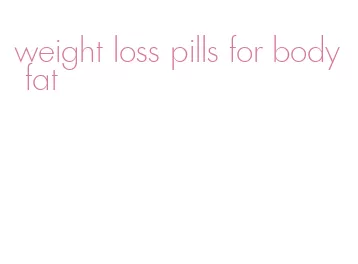 weight loss pills for body fat