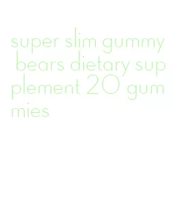 super slim gummy bears dietary supplement 20 gummies