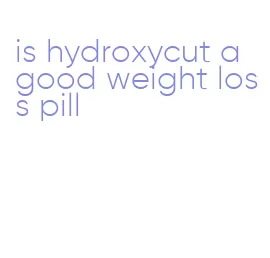 is hydroxycut a good weight loss pill