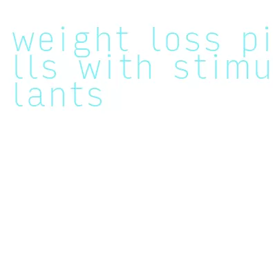 weight loss pills with stimulants