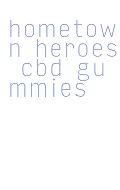 hometown heroes cbd gummies