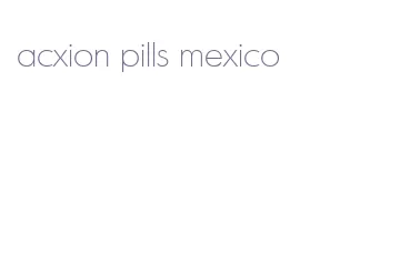 acxion pills mexico