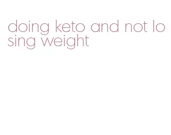 doing keto and not losing weight