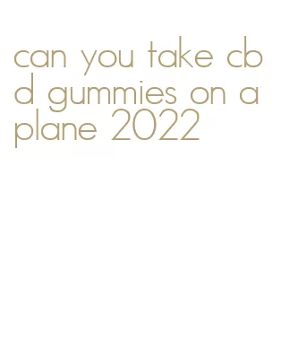 can you take cbd gummies on a plane 2022