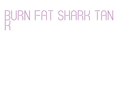 burn fat shark tank