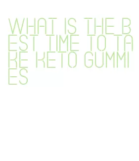 what is the best time to take keto gummies