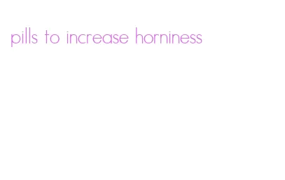 pills to increase horniness
