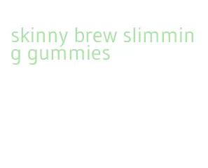 skinny brew slimming gummies