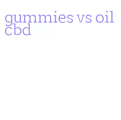 gummies vs oil cbd