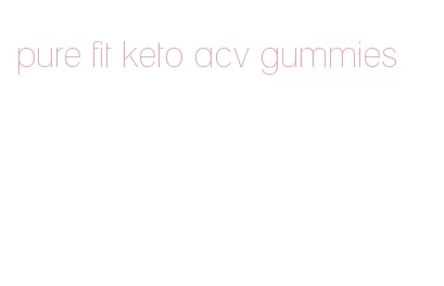 pure fit keto acv gummies