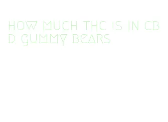 how much thc is in cbd gummy bears