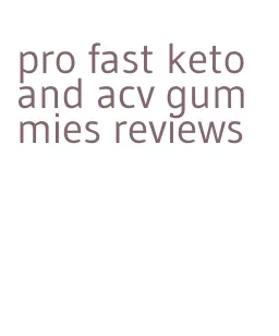 pro fast keto and acv gummies reviews