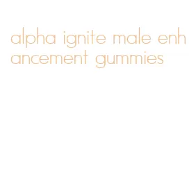 alpha ignite male enhancement gummies