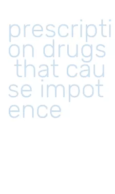 prescription drugs that cause impotence
