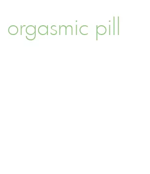 orgasmic pill