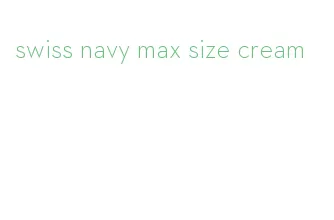 swiss navy max size cream