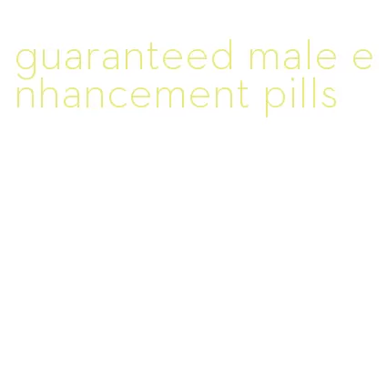 guaranteed male enhancement pills