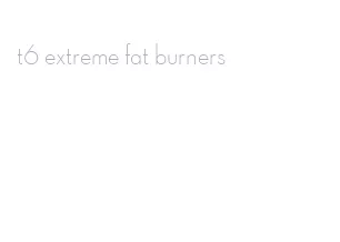 t6 extreme fat burners