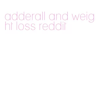 adderall and weight loss reddit