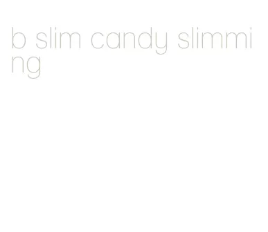 b slim candy slimming