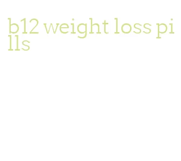 b12 weight loss pills