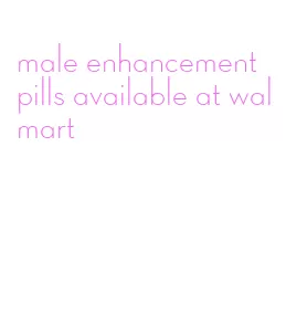 male enhancement pills available at walmart