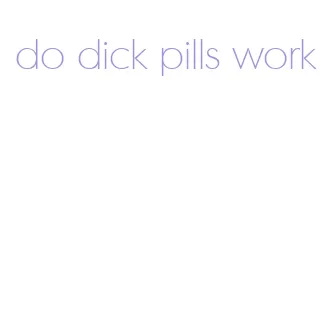 do dick pills work