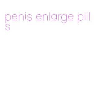 penis enlarge pills