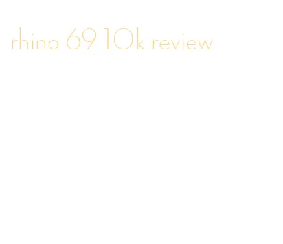 rhino 69 10k review