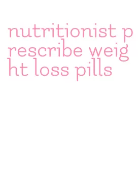 nutritionist prescribe weight loss pills