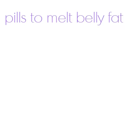 pills to melt belly fat