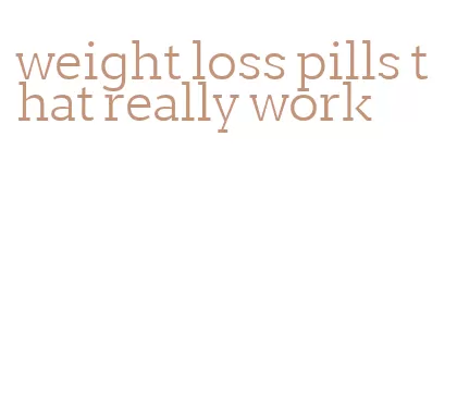 weight loss pills that really work