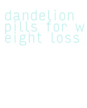 dandelion pills for weight loss