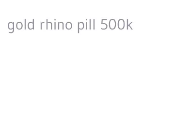 gold rhino pill 500k