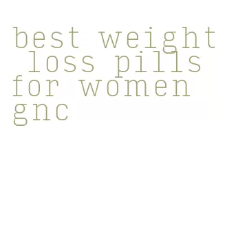 best weight loss pills for women gnc