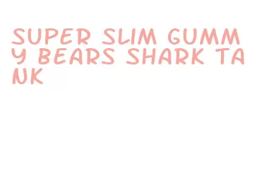 super slim gummy bears shark tank