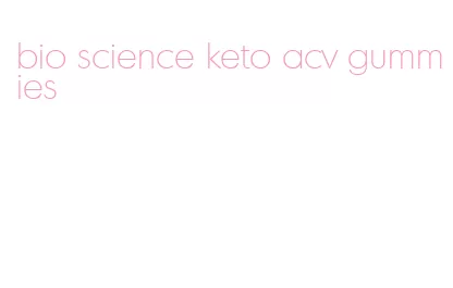 bio science keto acv gummies