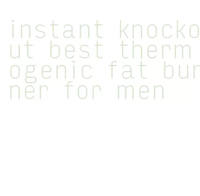 instant knockout best thermogenic fat burner for men