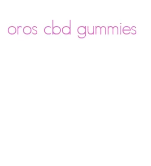 oros cbd gummies