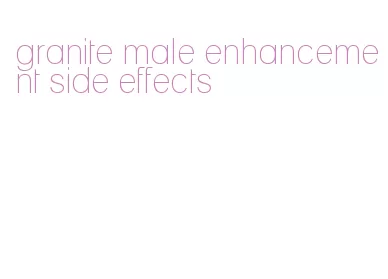 granite male enhancement side effects