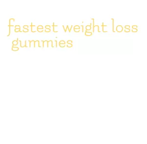 fastest weight loss gummies