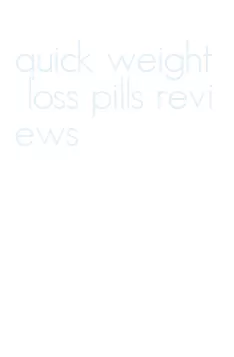 quick weight loss pills reviews