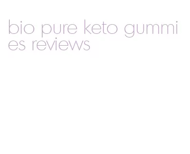 bio pure keto gummies reviews